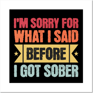 I'm Sorry For What I Said Before I Got Sober Posters and Art